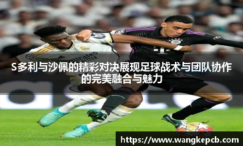 谈球吧S多利与沙佩的精彩对决展现足球战术与团队协作的完美融合与魅力